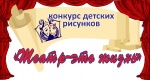 Конкурс детских рисунков «Театр – это жизнь»